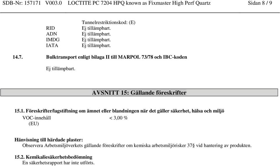 härdade plaster: Observera Arbetsmiljöverkets gällande föreskrifter om kemiska arbetsmiljörisker 37 vid hantering av produkten. 15.2.