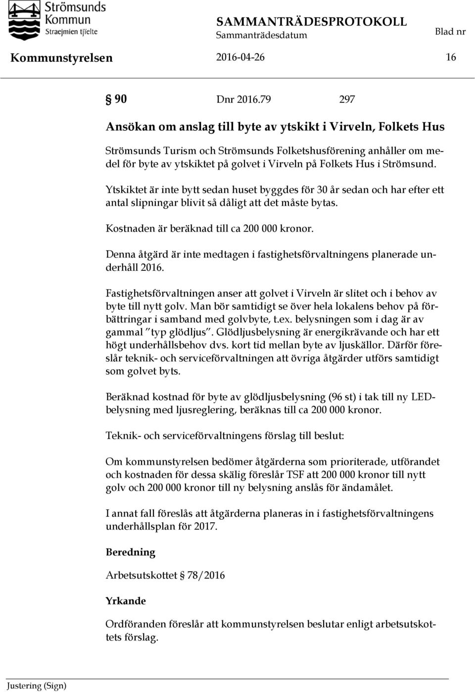 Strömsund. Ytskiktet är inte bytt sedan huset byggdes för 30 år sedan och har efter ett antal slipningar blivit så dåligt att det måste bytas. Kostnaden är beräknad till ca 200 000 kronor.