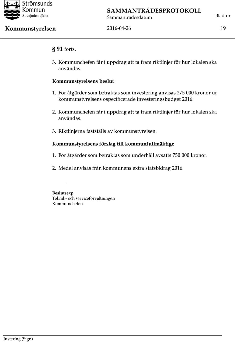 3. Riktlinjerna fastställs av kommunstyrelsen. Kommunstyrelsens förslag till kommunfullmäktige 1.