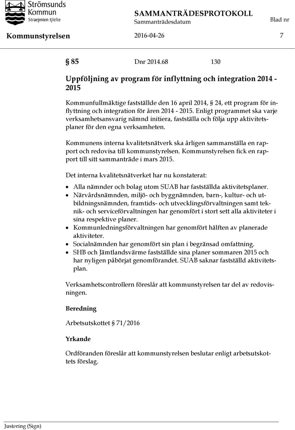 Enligt programmet ska varje verksamhetsansvarig nämnd initiera, fastställa och följa upp aktivitetsplaner för den egna verksamheten.