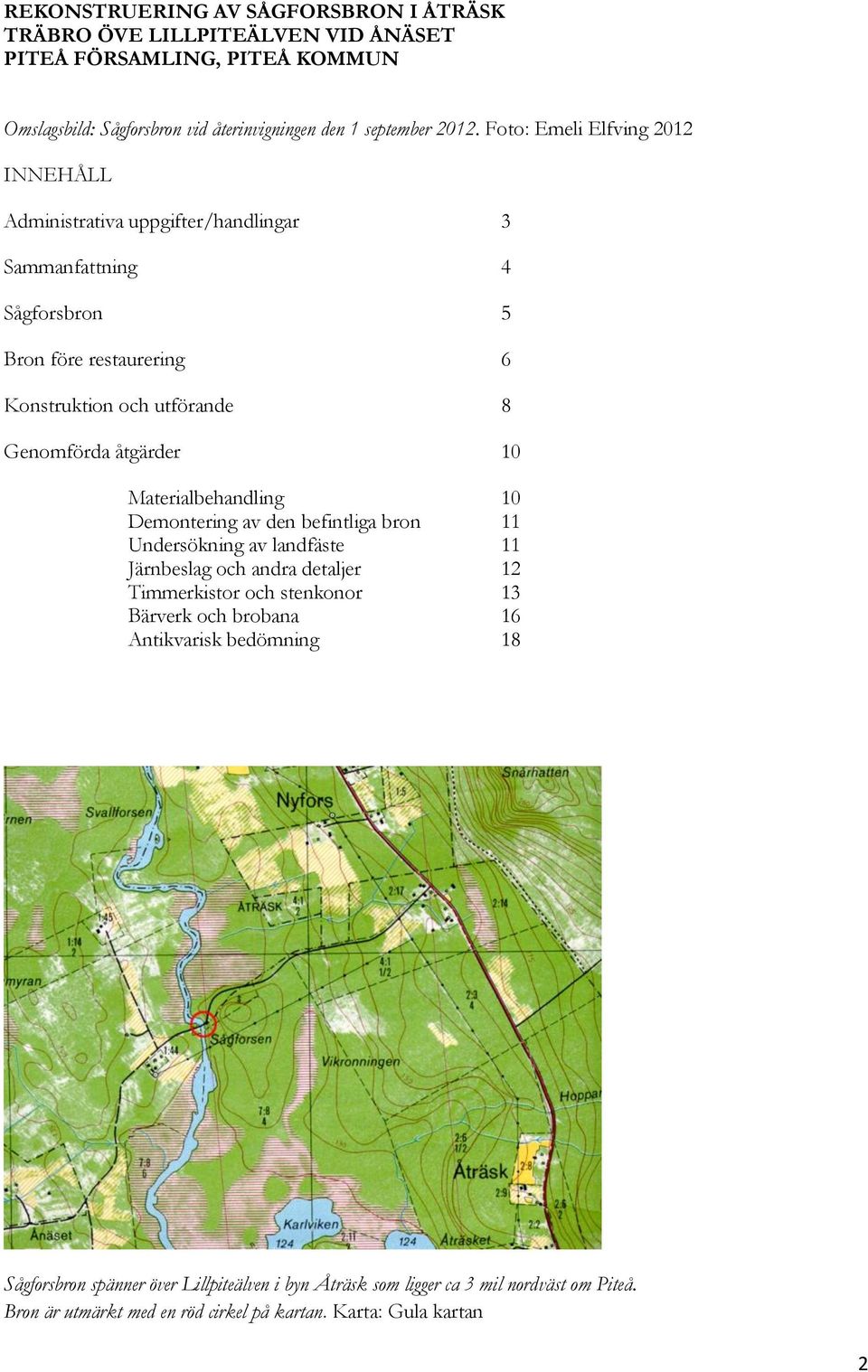 10 Materialbehandling 10 Demontering av den befintliga bron 11 Undersökning av landfäste 11 Järnbeslag och andra detaljer 12 Timmerkistor och stenkonor 13 Bärverk och brobana 16