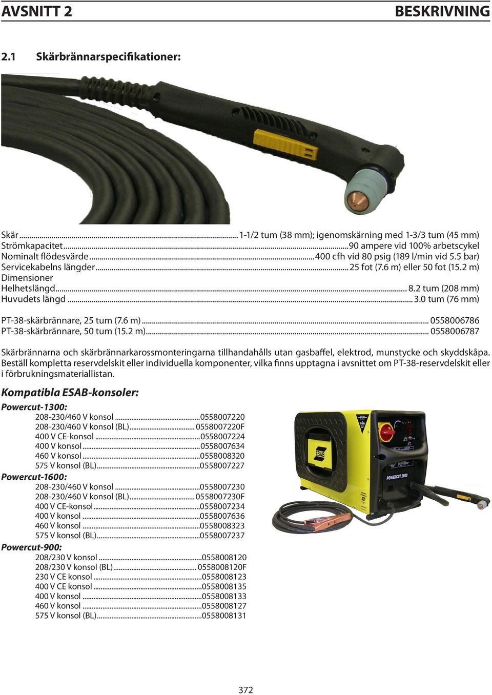 0 tum (76 mm) PT-38-skärbrännare, 25 tum (7.6 m)... 0558006786 PT-38-skärbrännare, 50 tum (15.2 m).