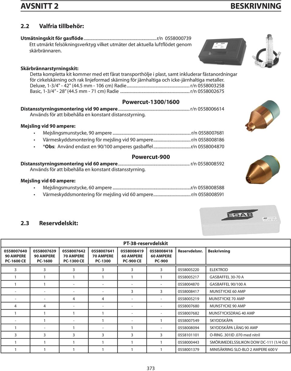icke-järnhaltiga metaller. Deluxe, 1-3/4" - 42" (44.5 mm - 106 cm) Radie... r/n 0558003258 Basic, 1-3/4-28 (44.5 mm - 71 cm) Radie.