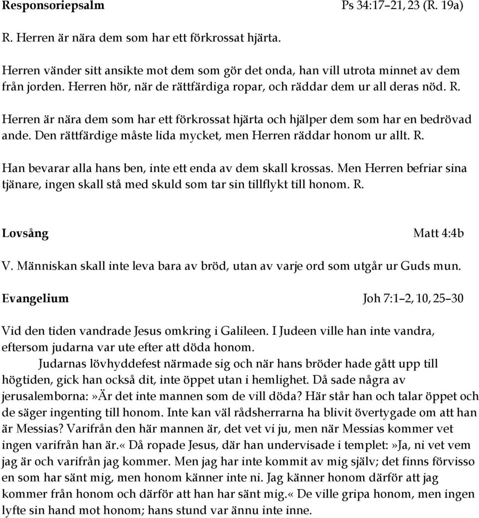 Den rättfärdige måste lida mycket, men Herren räddar honom ur allt. R. Han bevarar alla hans ben, inte ett enda av dem skall krossas.