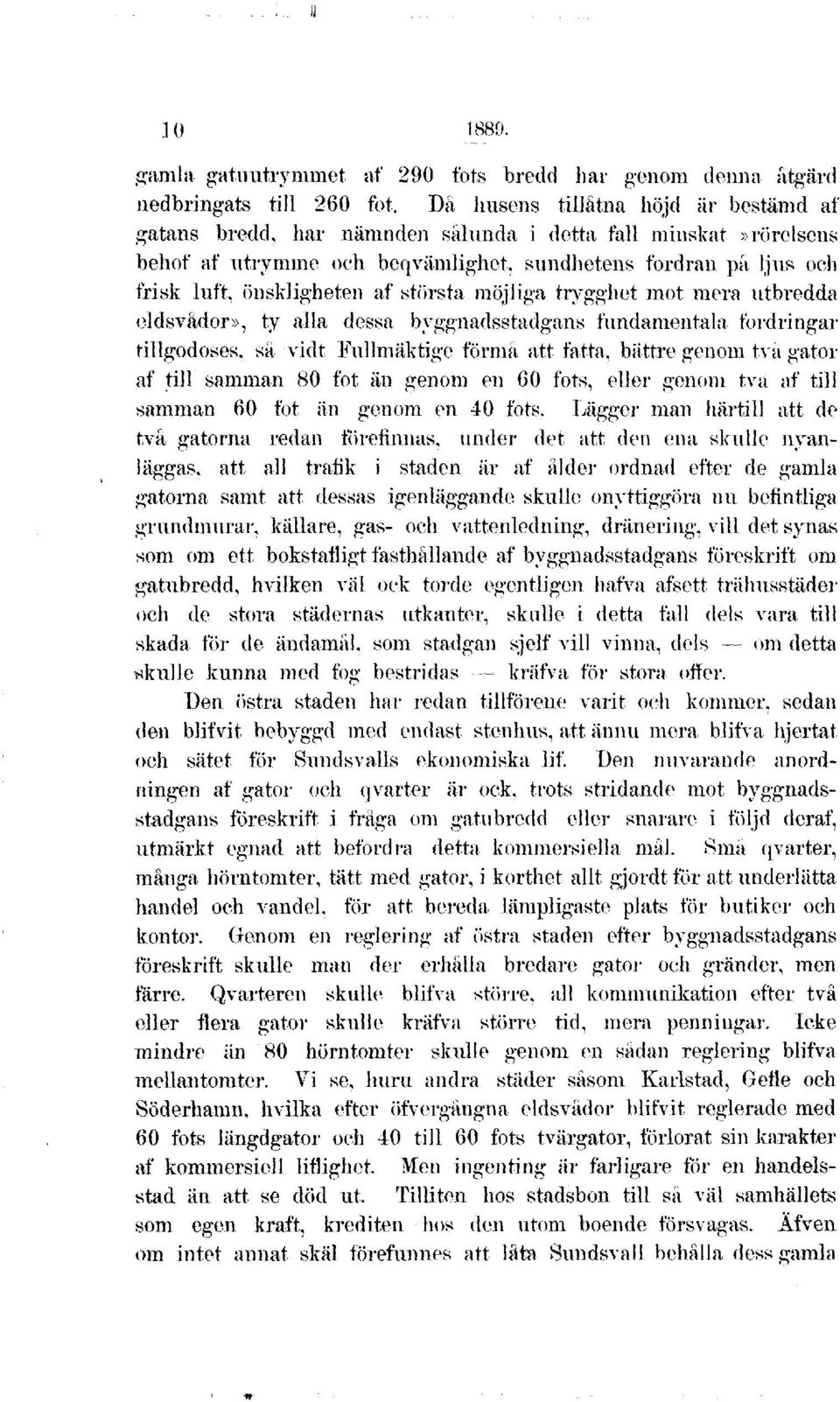 största möjliga trygghet mot mera utbredda eldsvådor», ty alla dessa byggnadsstadgans fundamentala fordringar tillgodoses, så vidt Fullmäktige förmå att fatta, bättre genom två gator af till samman