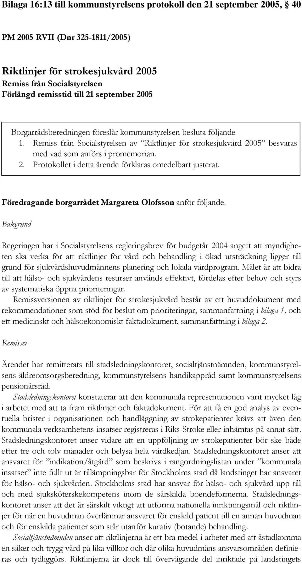 Föredragande borgarrådet Margareta Olofsson anför följande.