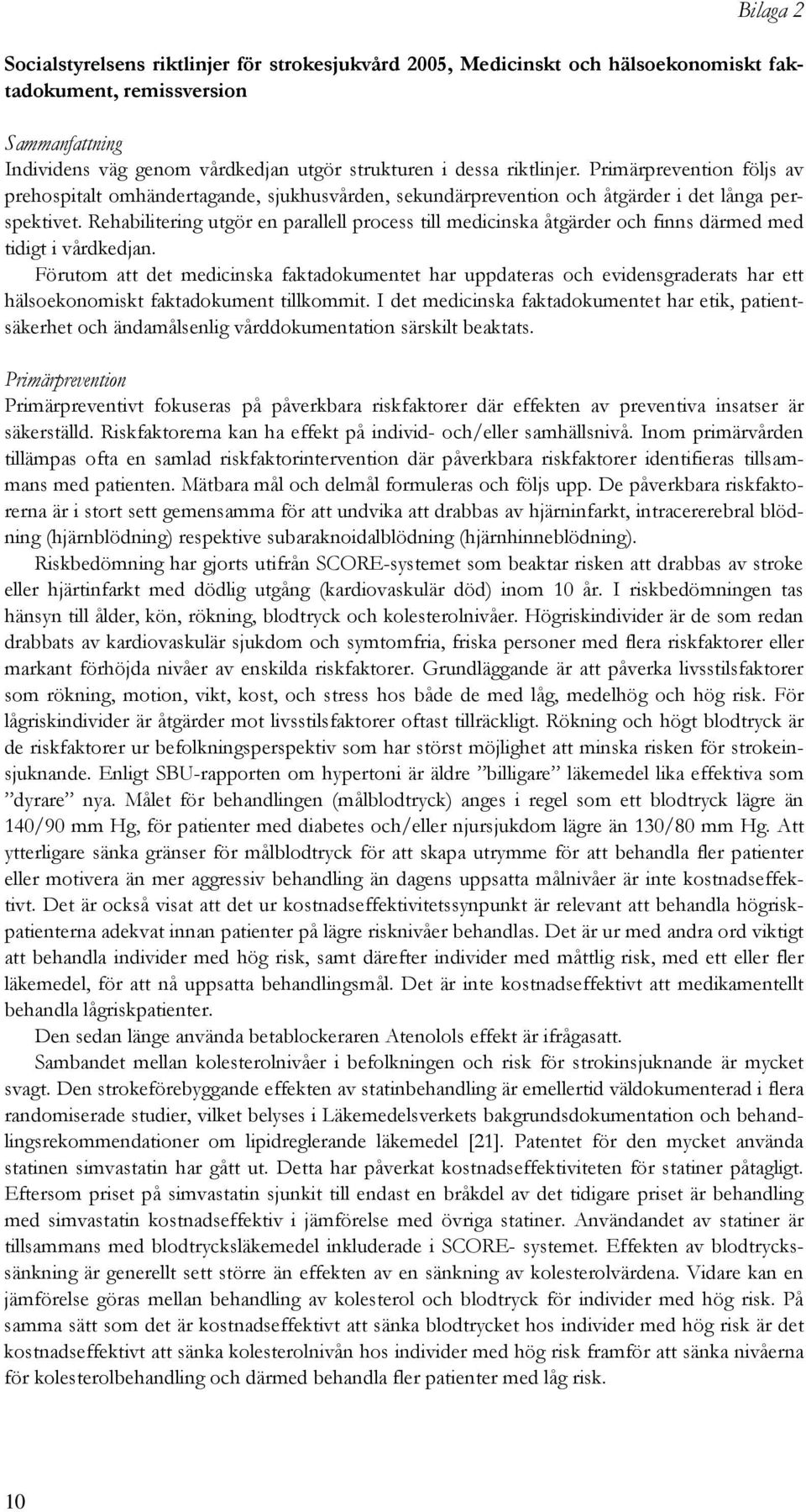 Rehabilitering utgör en parallell process till medicinska åtgärder och finns därmed med tidigt i vårdkedjan.