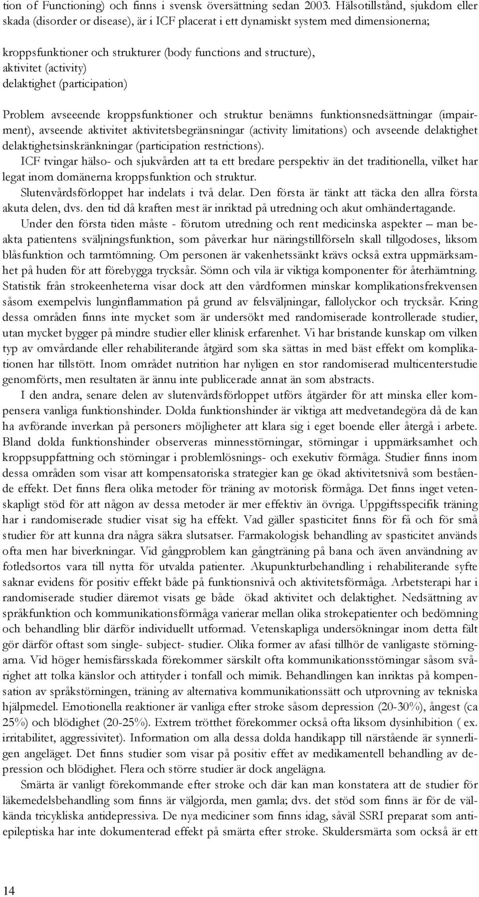 (activity) delaktighet (participation) Problem avseeende kroppsfunktioner och struktur benämns funktionsnedsättningar (impairment), avseende aktivitet aktivitetsbegränsningar (activity limitations)