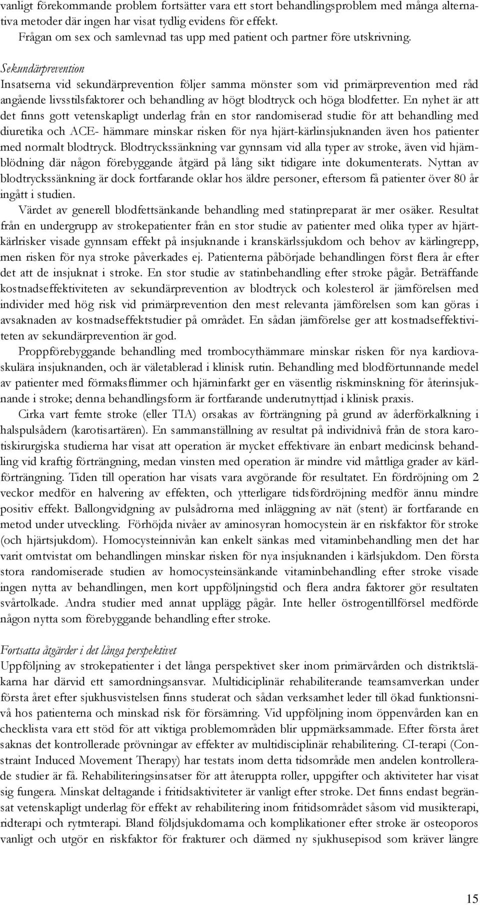 Sekundärprevention Insatserna vid sekundärprevention följer samma mönster som vid primärprevention med råd angående livsstilsfaktorer och behandling av högt blodtryck och höga blodfetter.