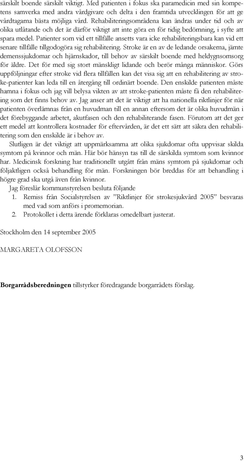 Patienter som vid ett tillfälle ansetts vara icke rehabiliteringsbara kan vid ett senare tillfälle tillgodogöra sig rehabilitering.