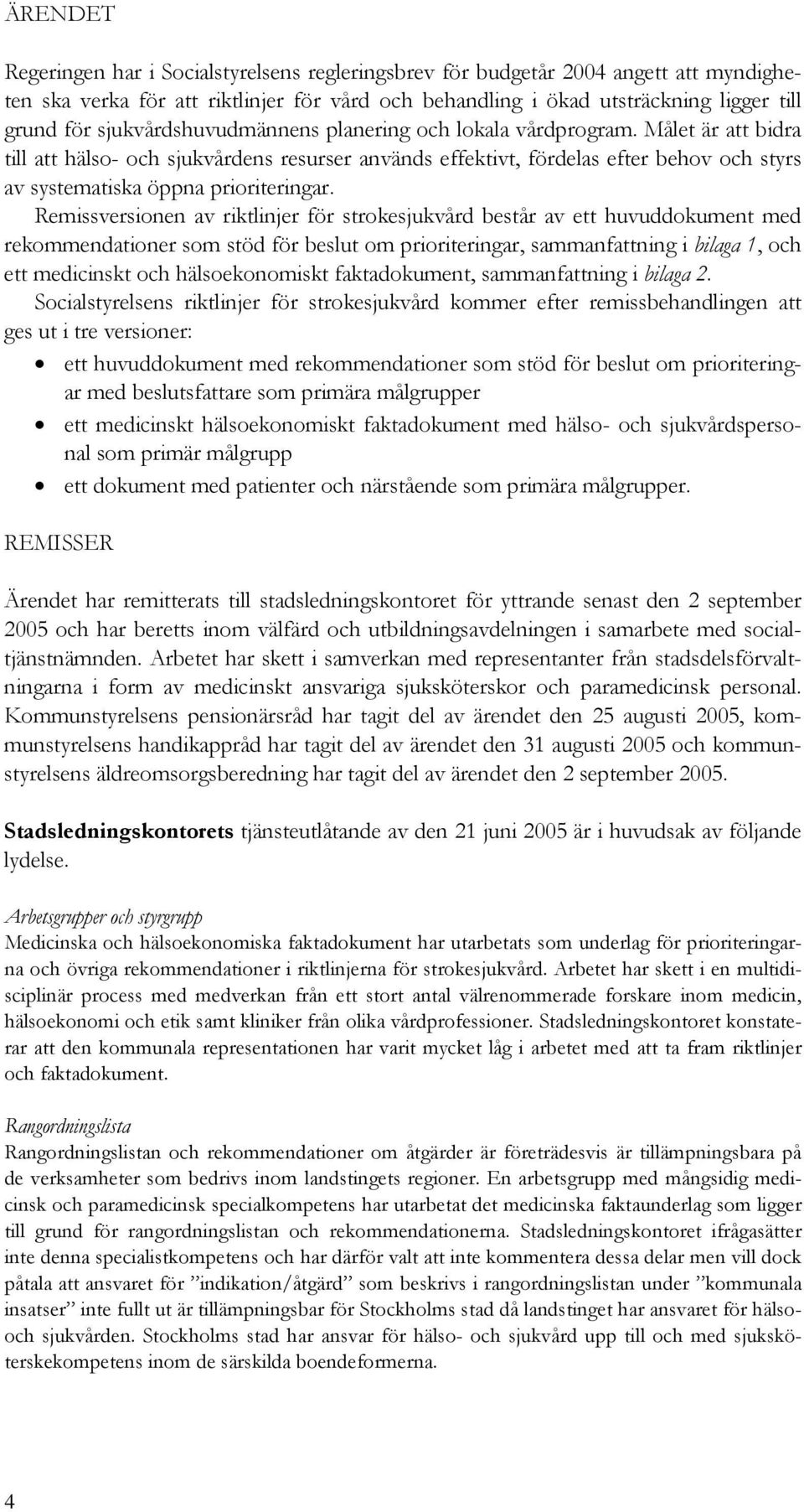 Målet är att bidra till att hälso- och sjukvårdens resurser används effektivt, fördelas efter behov och styrs av systematiska öppna prioriteringar.