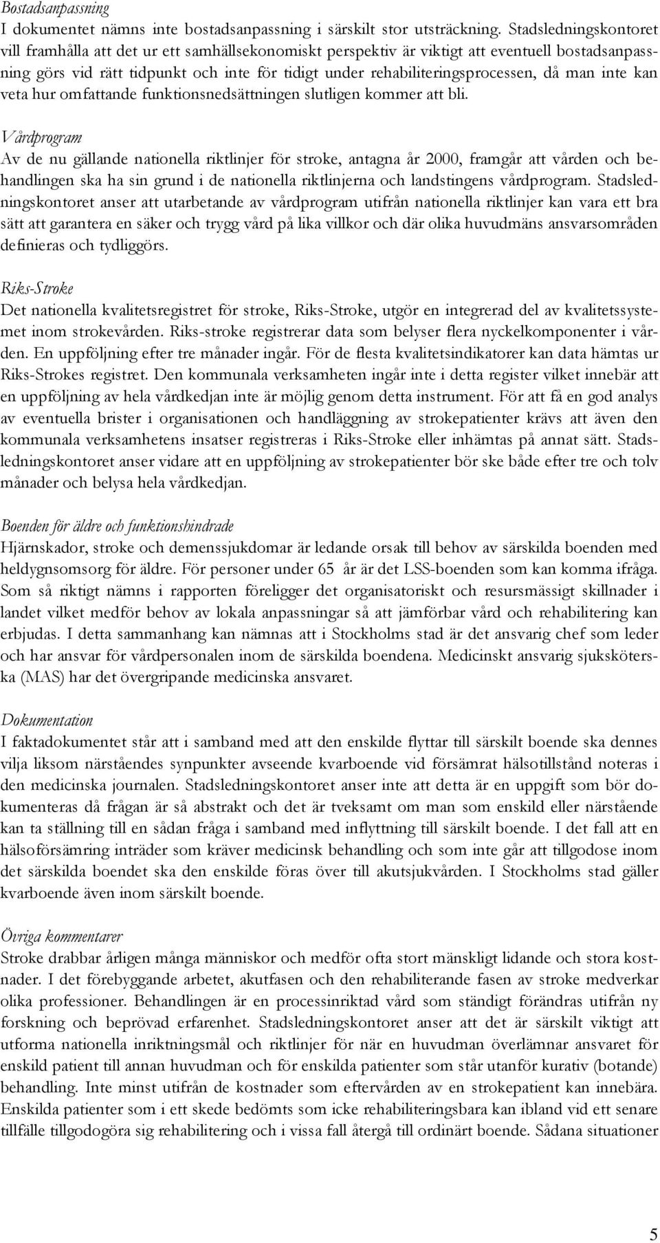 då man inte kan veta hur omfattande funktionsnedsättningen slutligen kommer att bli.