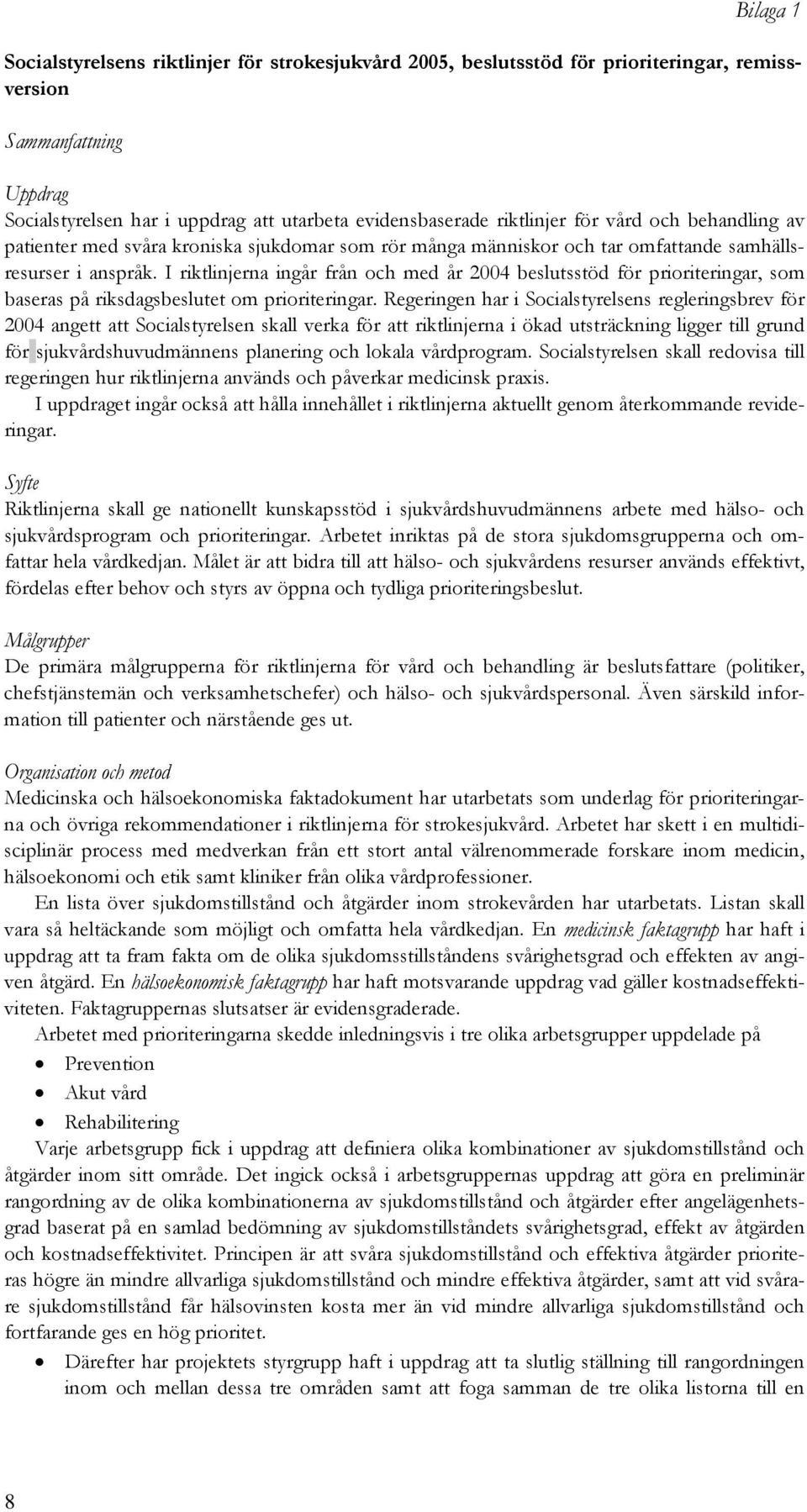 I riktlinjerna ingår från och med år 2004 beslutsstöd för prioriteringar, som baseras på riksdagsbeslutet om prioriteringar.