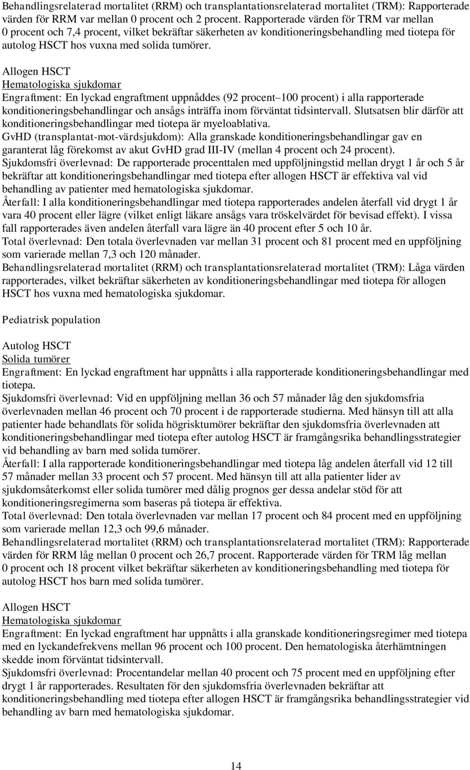 Allogen HSCT Hematologiska sjukdomar Engraftment: En lyckad engraftment uppnåddes (92 procent 100 procent) i alla rapporterade konditioneringsbehandlingar och ansågs inträffa inom förväntat