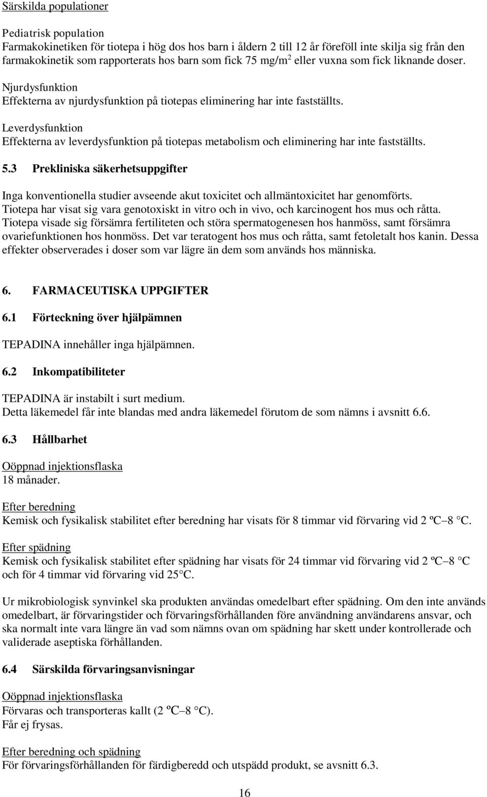 Leverdysfunktion Effekterna av leverdysfunktion på tiotepas metabolism och eliminering har inte fastställts. 5.