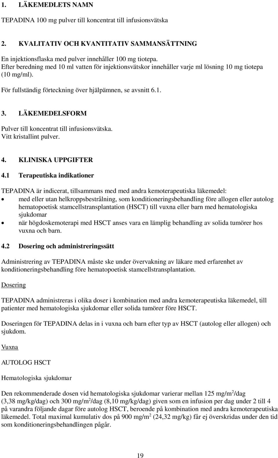 LÄKEMEDELSFORM Pulver till koncentrat till infusionsvätska. Vitt kristallint pulver. 4. KLINISKA UPPGIFTER 4.