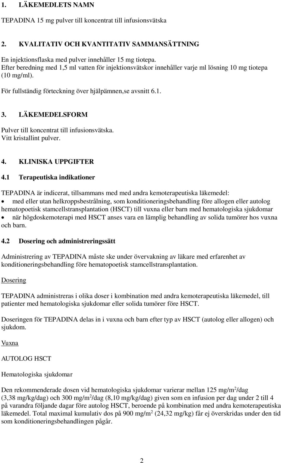 LÄKEMEDELSFORM Pulver till koncentrat till infusionsvätska. Vitt kristallint pulver. 4. KLINISKA UPPGIFTER 4.