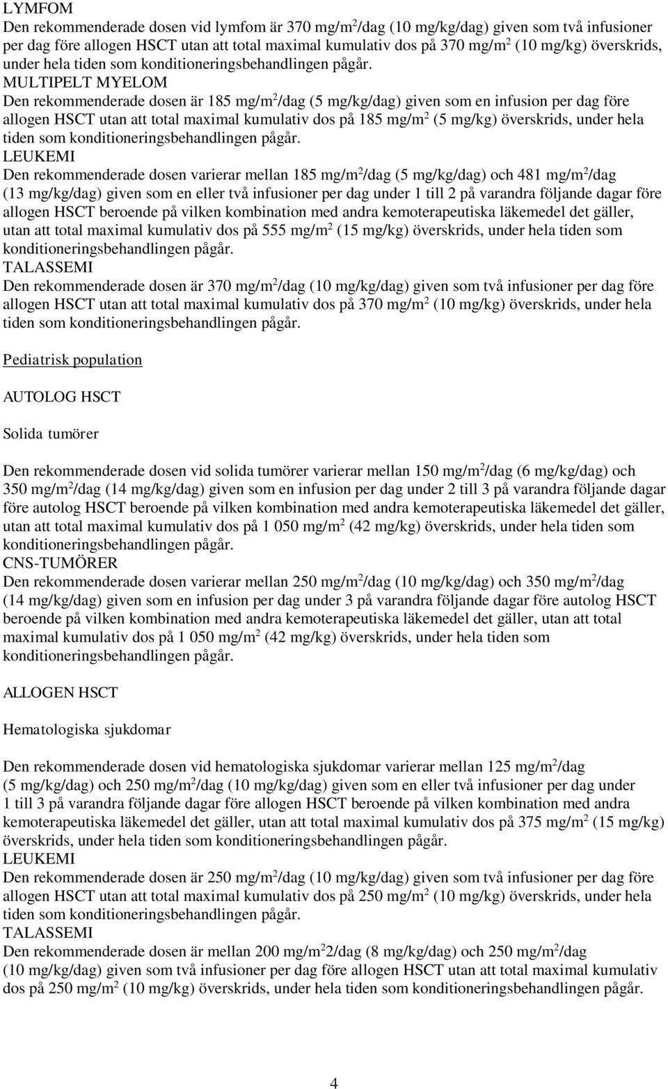 MULTIPELT MYELOM Den rekommenderade dosen är 185 mg/m 2 /dag (5 mg/kg/dag) given som en infusion per dag före allogen HSCT utan att total maximal kumulativ dos på 185 mg/m 2 (5 mg/kg)  LEUKEMI Den