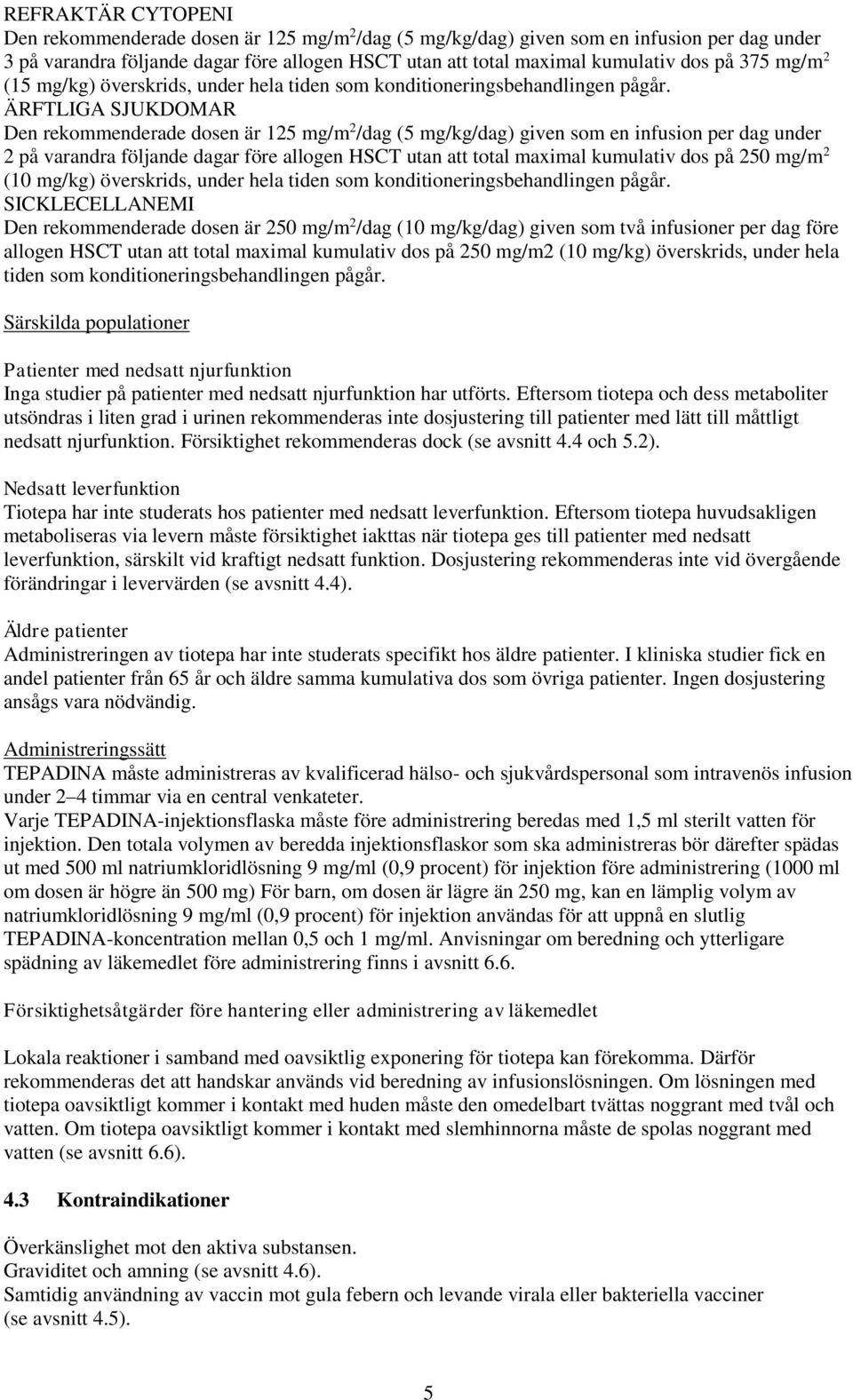 ÄRFTLIGA SJUKDOMAR Den rekommenderade dosen är 125 mg/m 2 /dag (5 mg/kg/dag) given som en infusion per dag under 2 på varandra följande dagar före allogen HSCT utan att total maximal kumulativ dos på