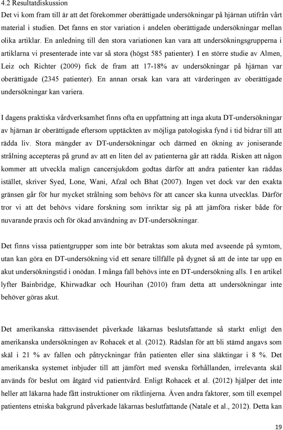 En anledning till den stora variationen kan vara att undersökningsgrupperna i artiklarna vi presenterade inte var så stora (högst 585 patienter).