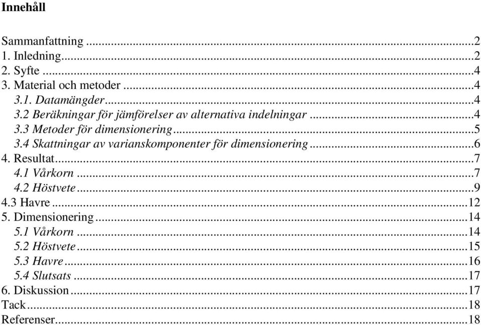 ..7 4.1 Vårkorn...7 4. Höstvete...9 4.3 Havre...1 5. Dimensionering...14 5.1 Vårkorn...14 5. Höstvete...15 5.