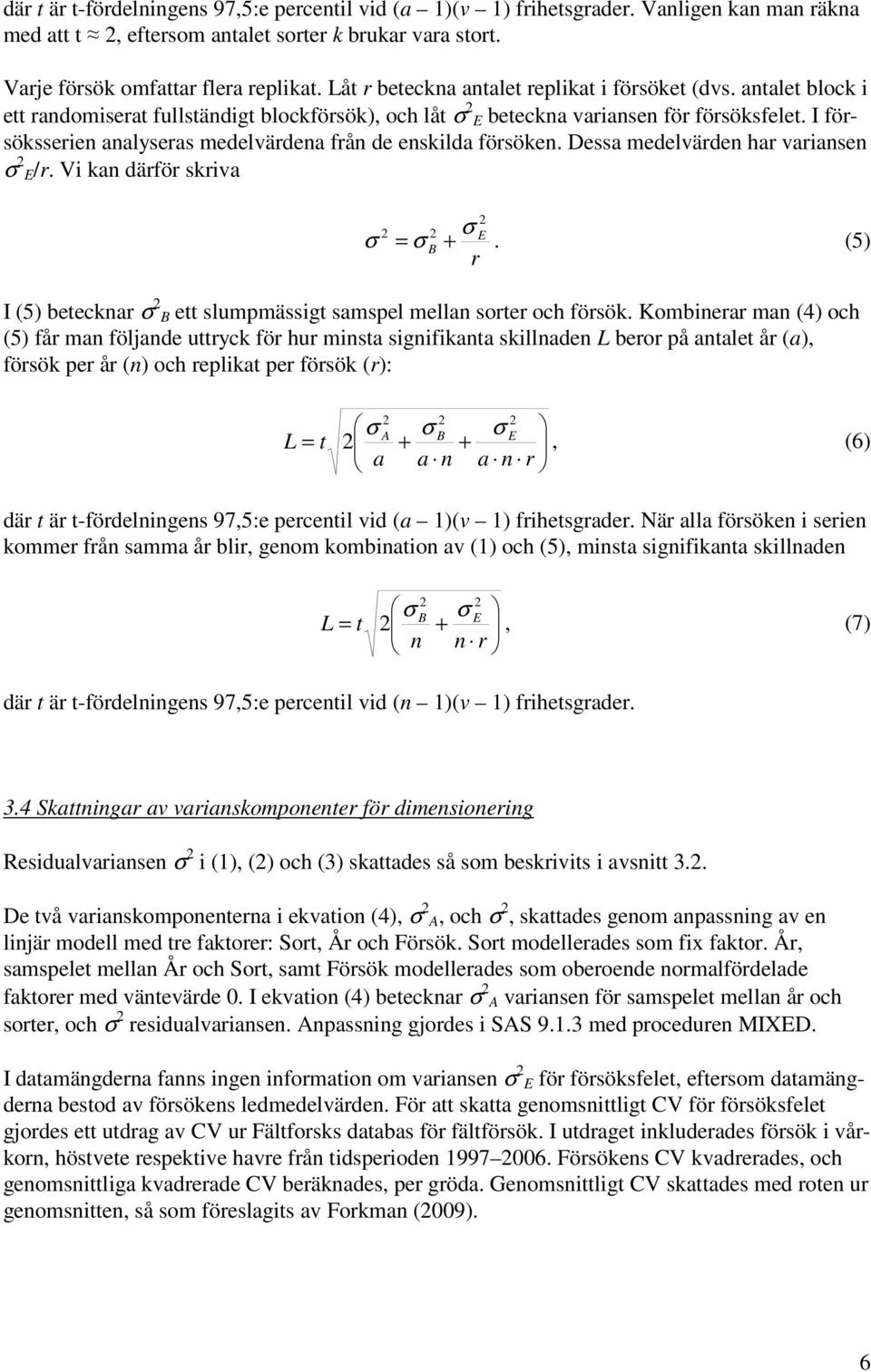 I försöksserien analyseras medelvärdena från de enskilda försöken. Dessa medelvärden har variansen σ E/r. Vi kan därför skriva σ E σ = σ B +.