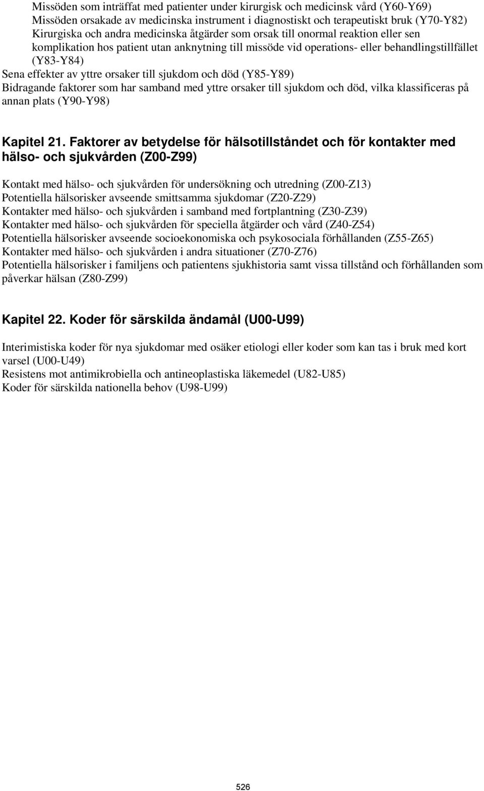 orsaker till sjukdom och död (Y85-Y89) Bidragande faktorer som har samband med yttre orsaker till sjukdom och död, vilka klassificeras på annan plats (Y90-Y98) Kapitel 21.