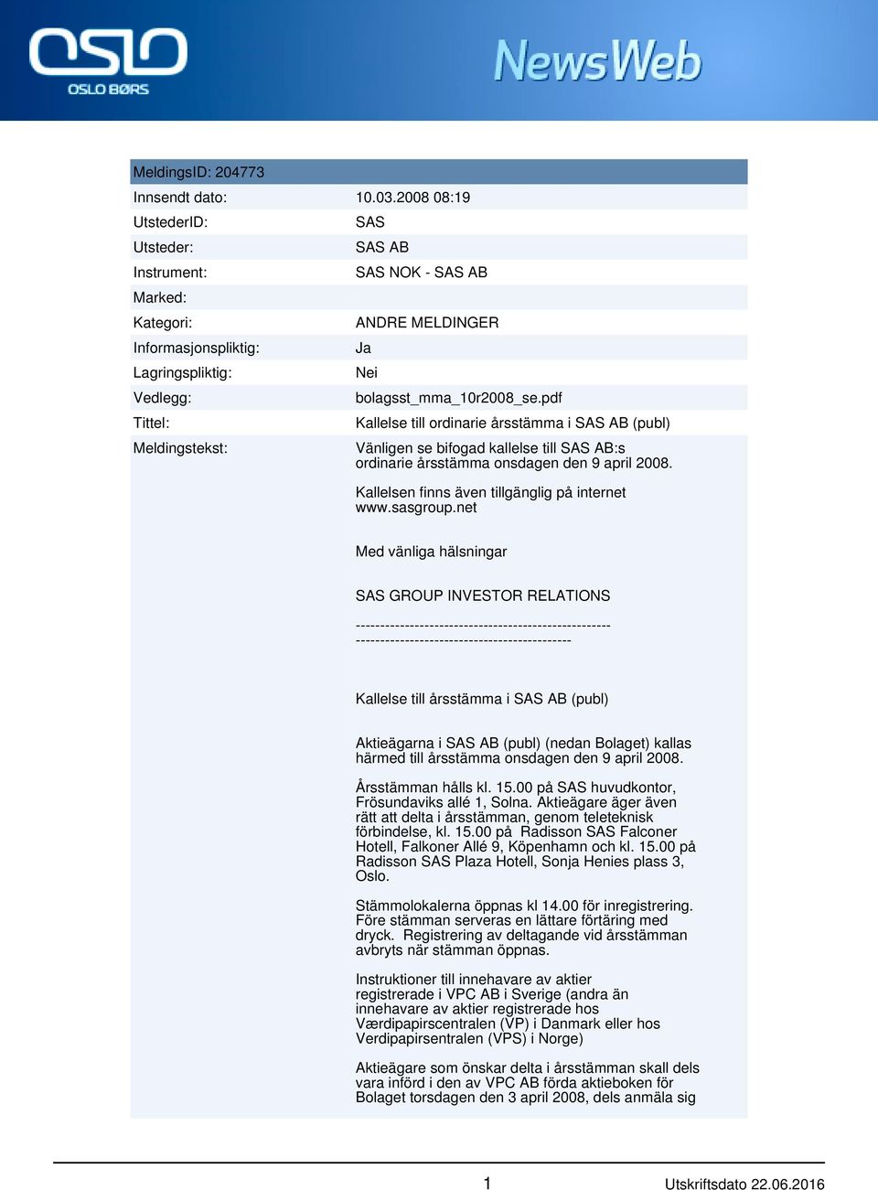 bolagsst_mma_10r2008_se.pdf Kallelse till ordinarie årsstämma i SAS AB (publ) Vänligen se bifogad kallelse till SAS AB:s ordinarie årsstämma onsdagen den 9 april 2008.