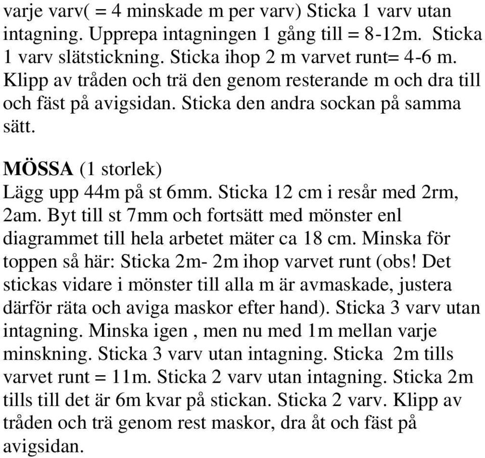 Byt till st 7mm och fortsätt med mönster enl diagrammet till hela arbetet mäter ca 18 cm. Minska för toppen så här: Sticka 2m- 2m ihop varvet runt (obs!