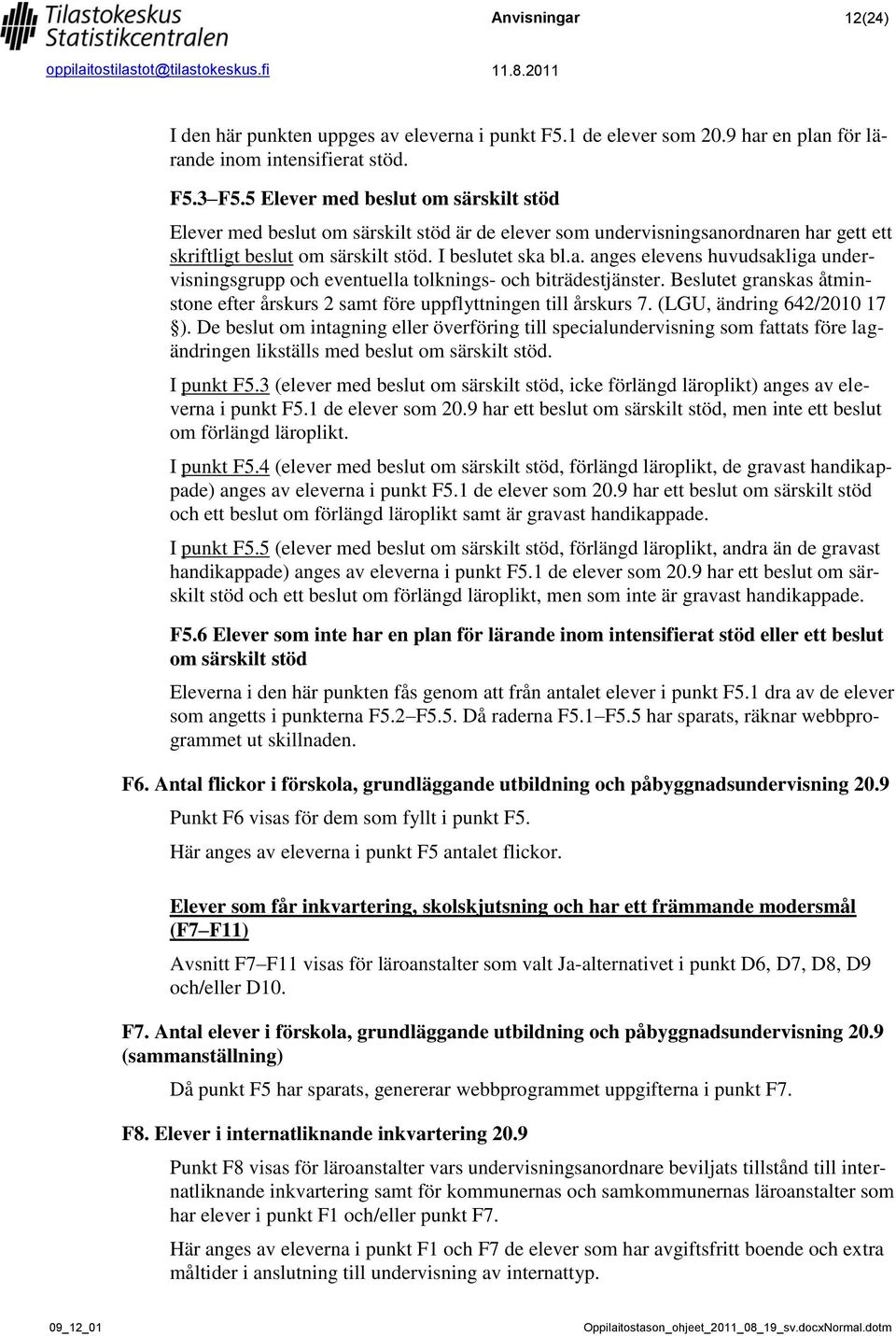 Beslutet granskas åtminstone efter årskurs 2 samt före uppflyttningen till årskurs 7. (LGU, ändring 642/2010 17 ).