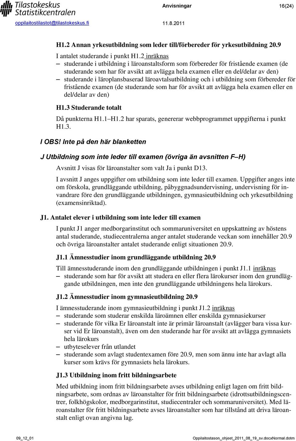 läroplansbaserad läroavtalsutbildning och i utbildning som förbereder för fristående examen (de studerande som har för avsikt att avlägga hela examen eller en del/delar av den) H1.