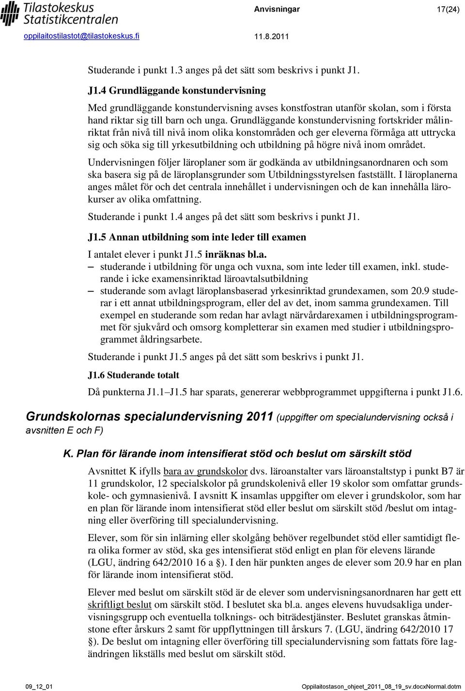 Grundläggande konstundervisning fortskrider målinriktat från nivå till nivå inom olika konstområden och ger eleverna förmåga att uttrycka sig och söka sig till yrkesutbildning och utbildning på högre