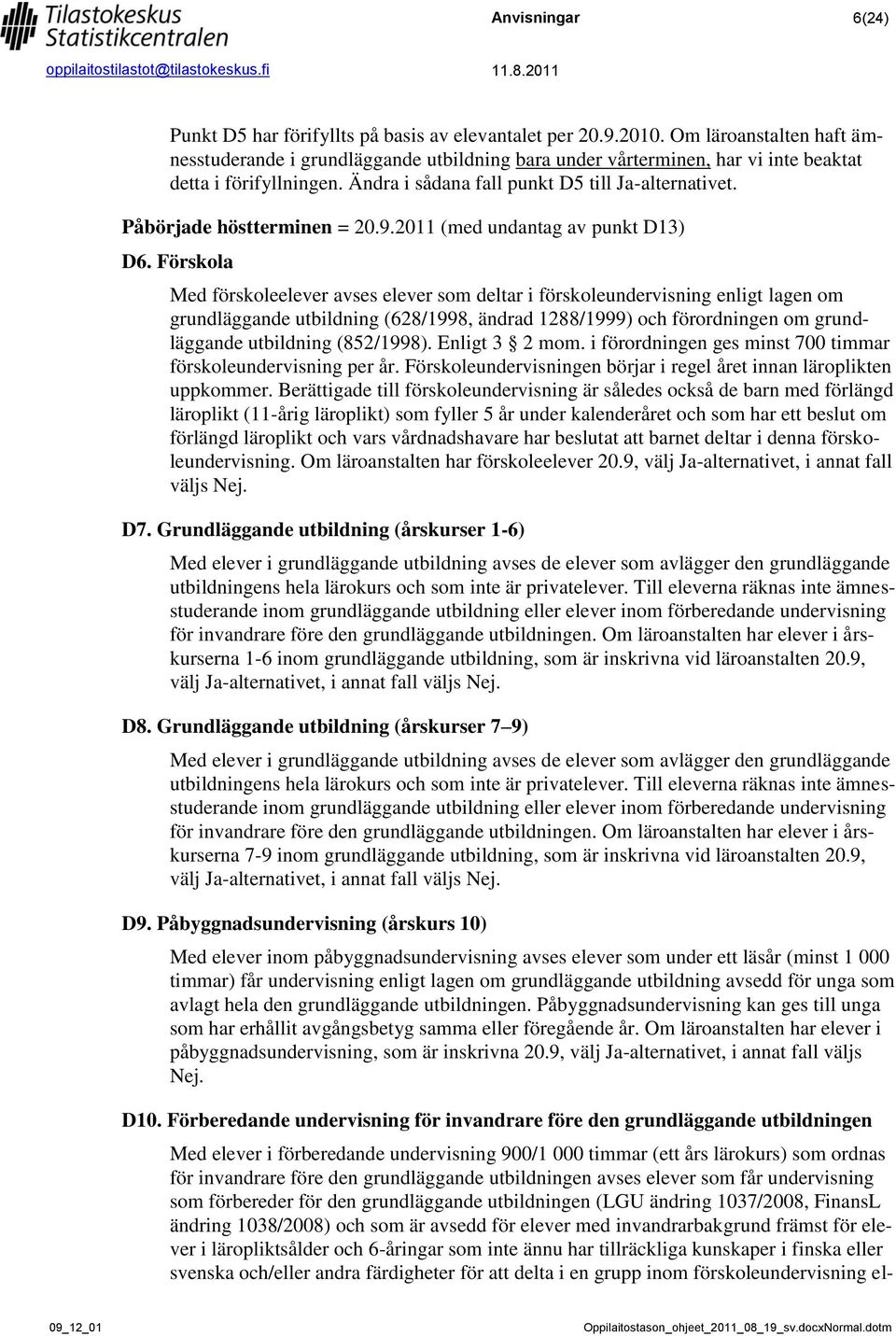 Påbörjade höstterminen = 20.9.2011 (med undantag av punkt D13) D6.