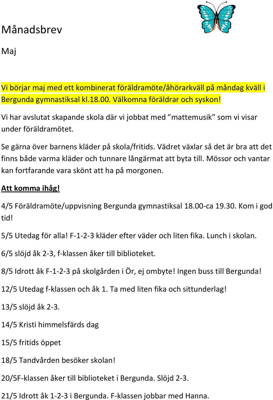 Vädret växlar så det är bra att det finns både varma kläder och tunnare långärmat att byta till. Mössor och vantar kan fortfarande vara skönt att ha på morgonen. Att komma ihåg!