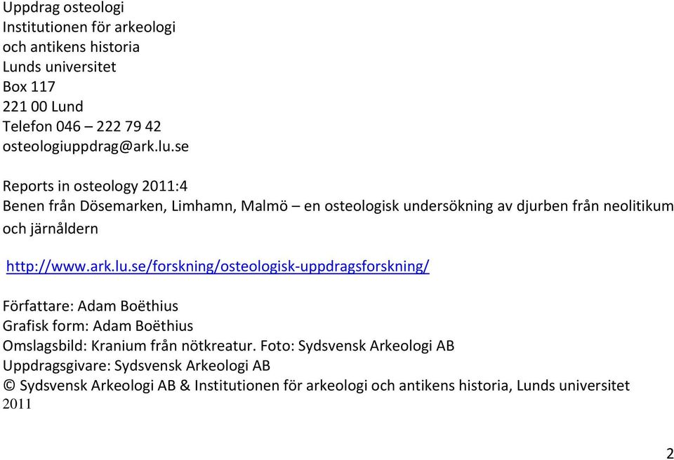 se/forskning/osteologisk uppdragsforskning/ Författare: Adam Boëthius Grafisk form: Adam Boëthius Omslagsbild: Kranium från nötkreatur.
