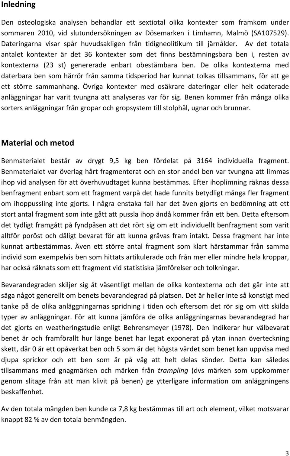 Av det totala antalet kontexter är det 36 kontexter som det finns bestämningsbara ben i, resten av kontexterna (23 st) genererade enbart obestämbara ben.