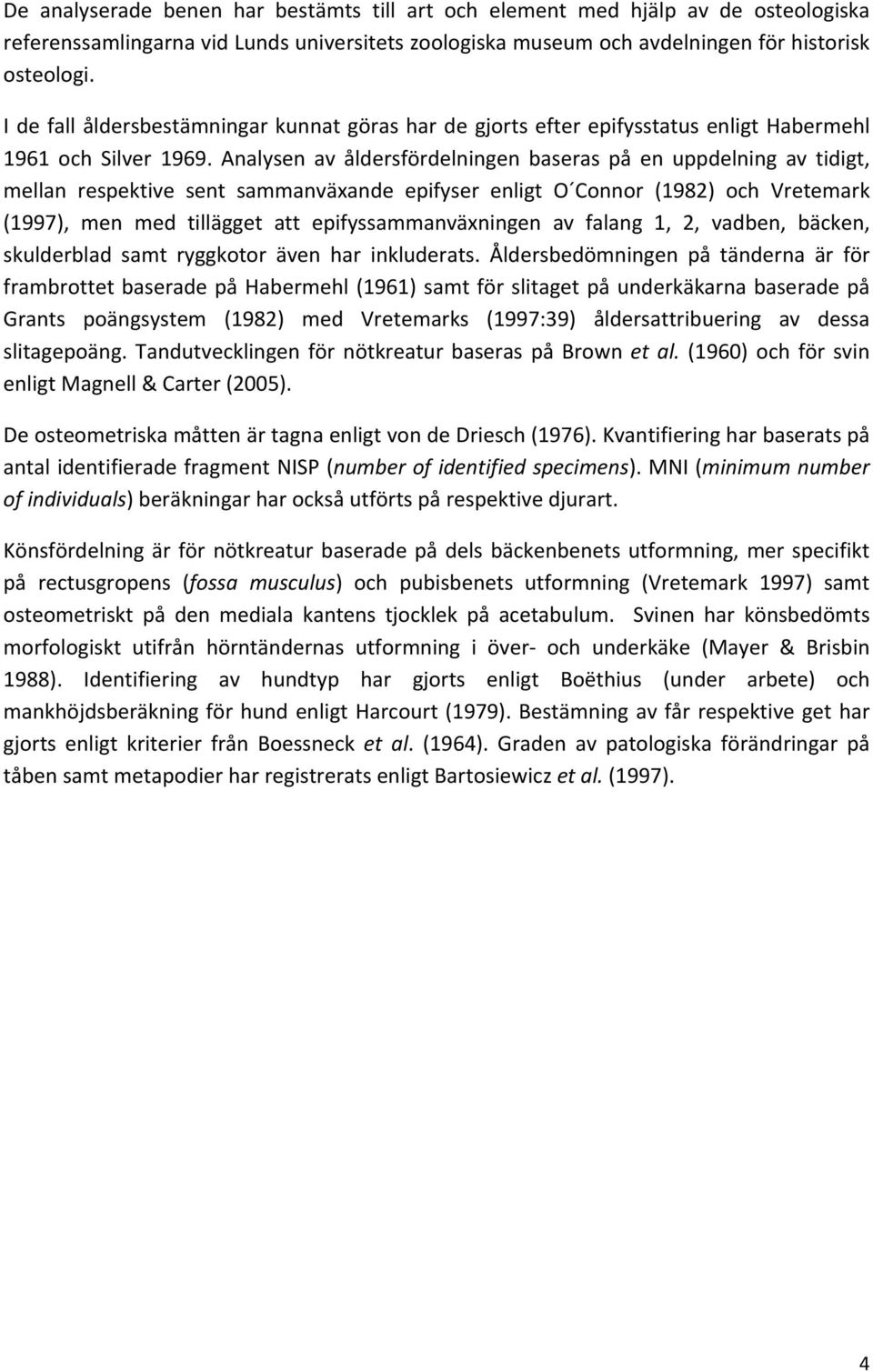 Analysen av åldersfördelningen baseras på en uppdelning av tidigt, mellan respektive sent sammanväxande epifyser enligt O Connor (1982) och Vretemark (1997), men med tillägget att
