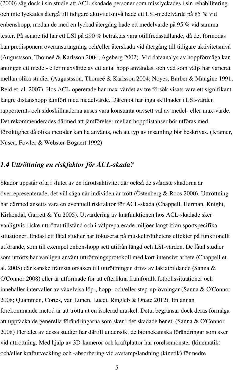 På senare tid har ett LSI på 90 % betraktas vara otillfredsställande, då det förmodas kan predisponera överansträngning och/eller återskada vid återgång till tidigare aktivitetsnivå (Augustsson,