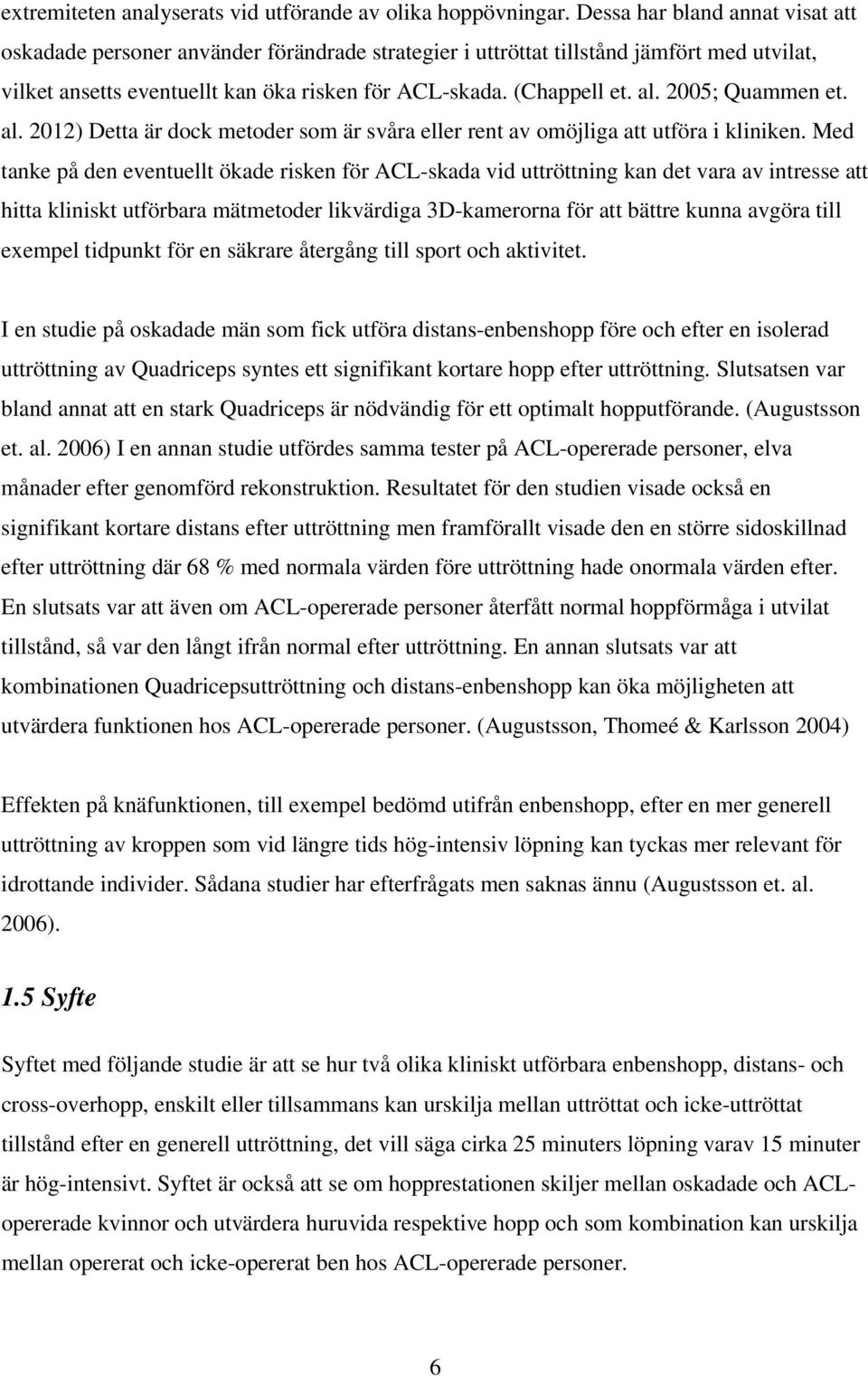 2005; Quammen et. al. 2012) Detta är dock metoder som är svåra eller rent av omöjliga att utföra i kliniken.