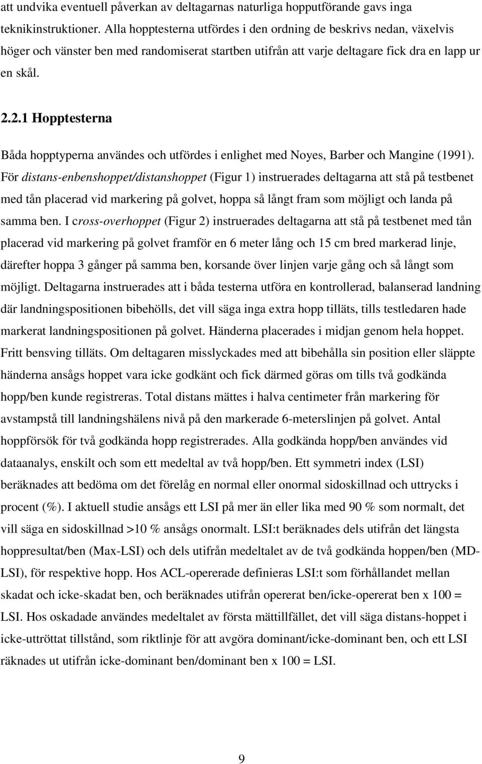 2.1 Hopptesterna Båda hopptyperna användes och utfördes i enlighet med Noyes, Barber och Mangine (1991).