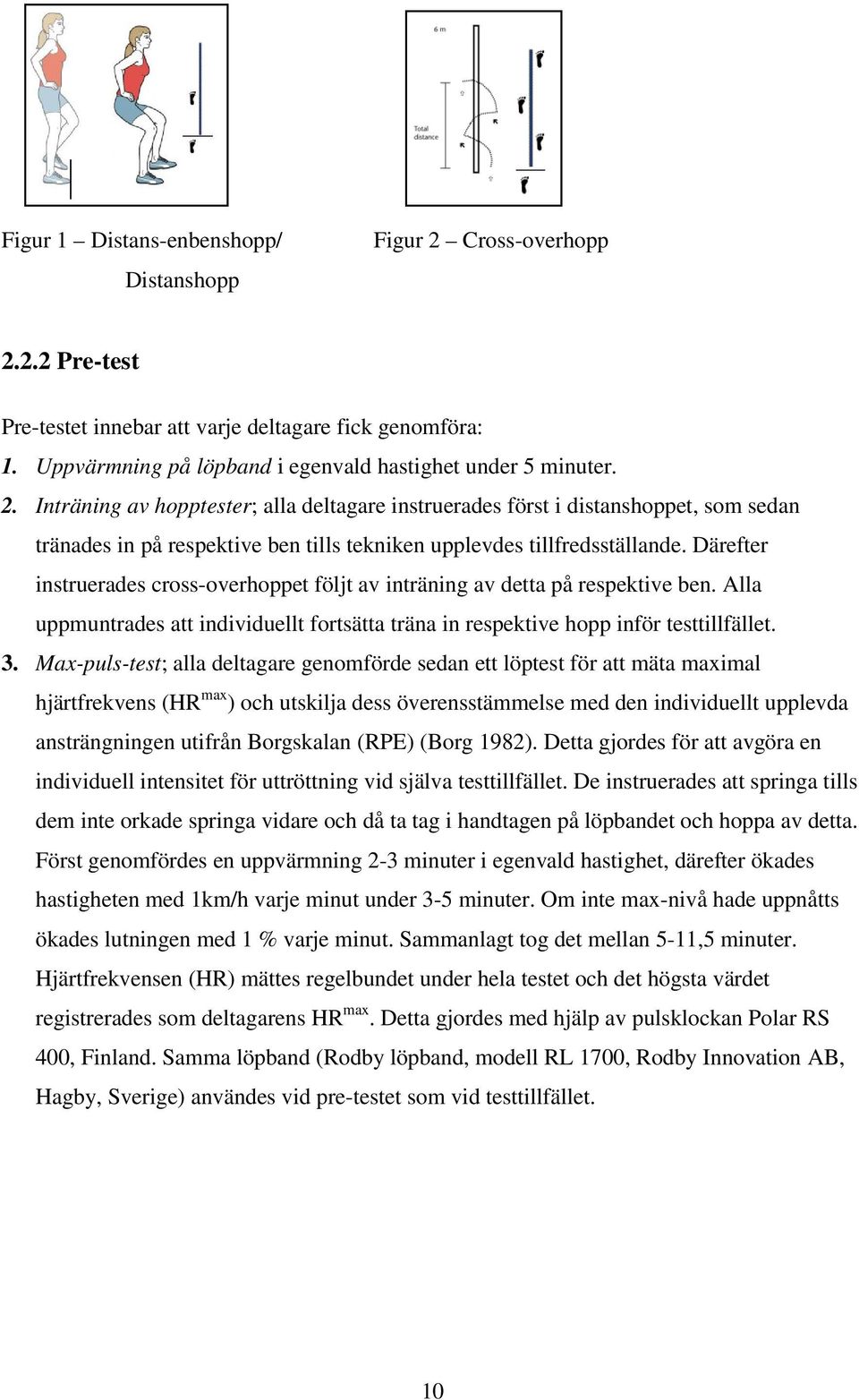 Därefter instruerades cross-overhoppet följt av inträning av detta på respektive ben. Alla uppmuntrades att individuellt fortsätta träna in respektive hopp inför testtillfället. 3.