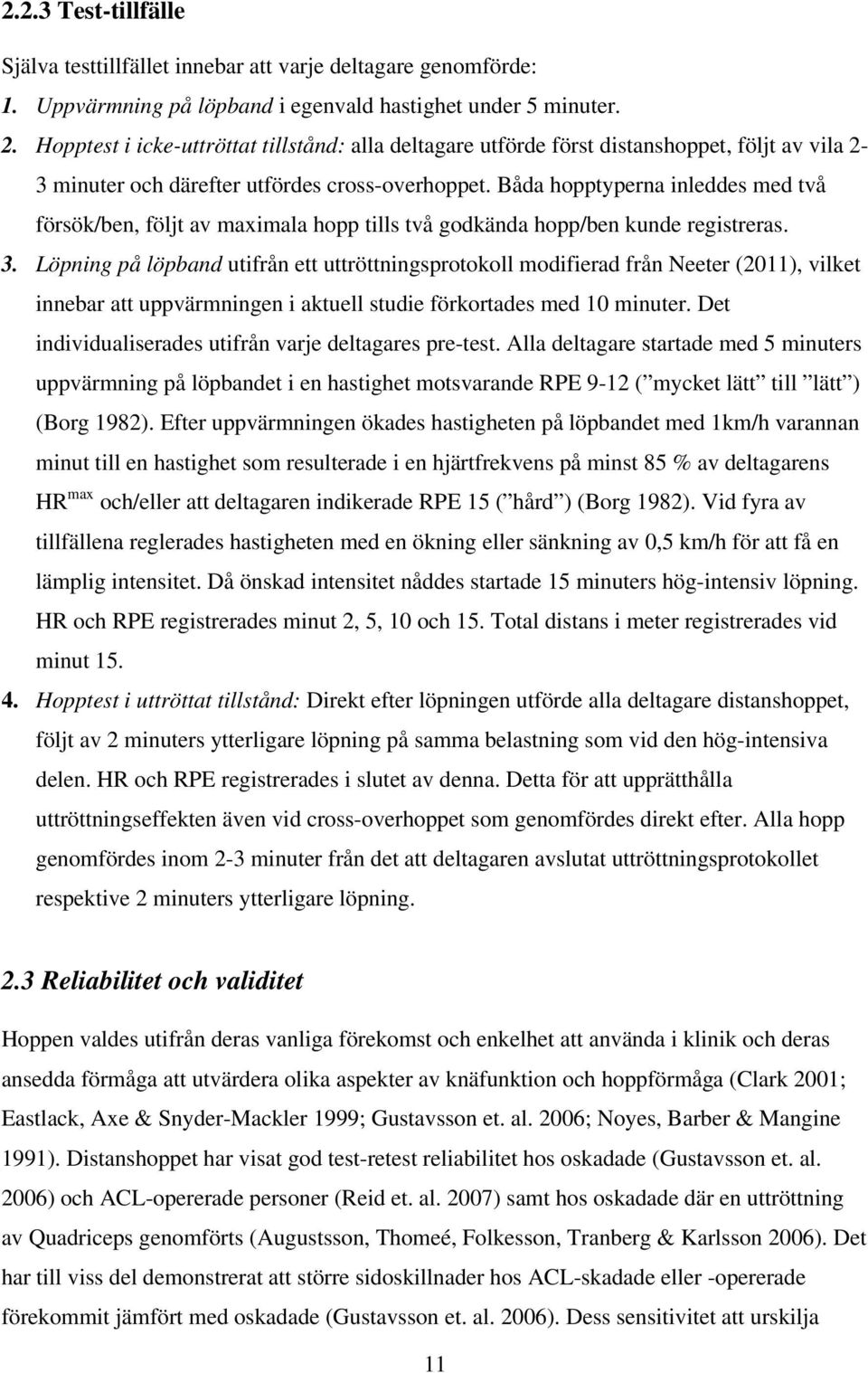 Båda hopptyperna inleddes med två försök/ben, följt av maximala hopp tills två godkända hopp/ben kunde registreras. 3.