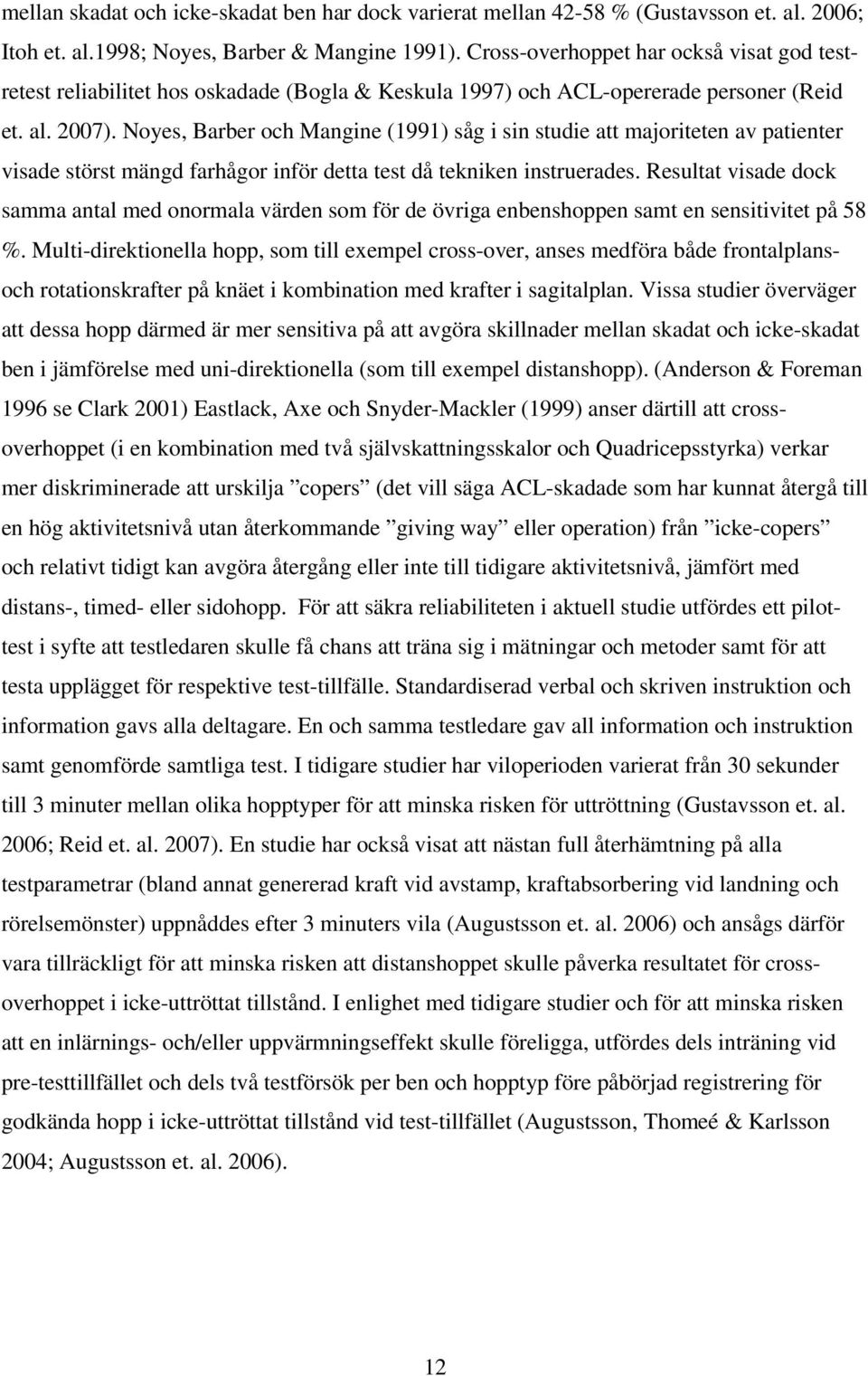 Noyes, Barber och Mangine (1991) såg i sin studie att majoriteten av patienter visade störst mängd farhågor inför detta test då tekniken instruerades.