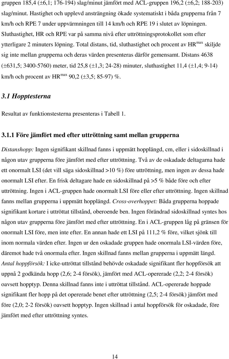 Sluthastighet, HR och RPE var på samma nivå efter uttröttningsprotokollet som efter ytterligare 2 minuters löpning.