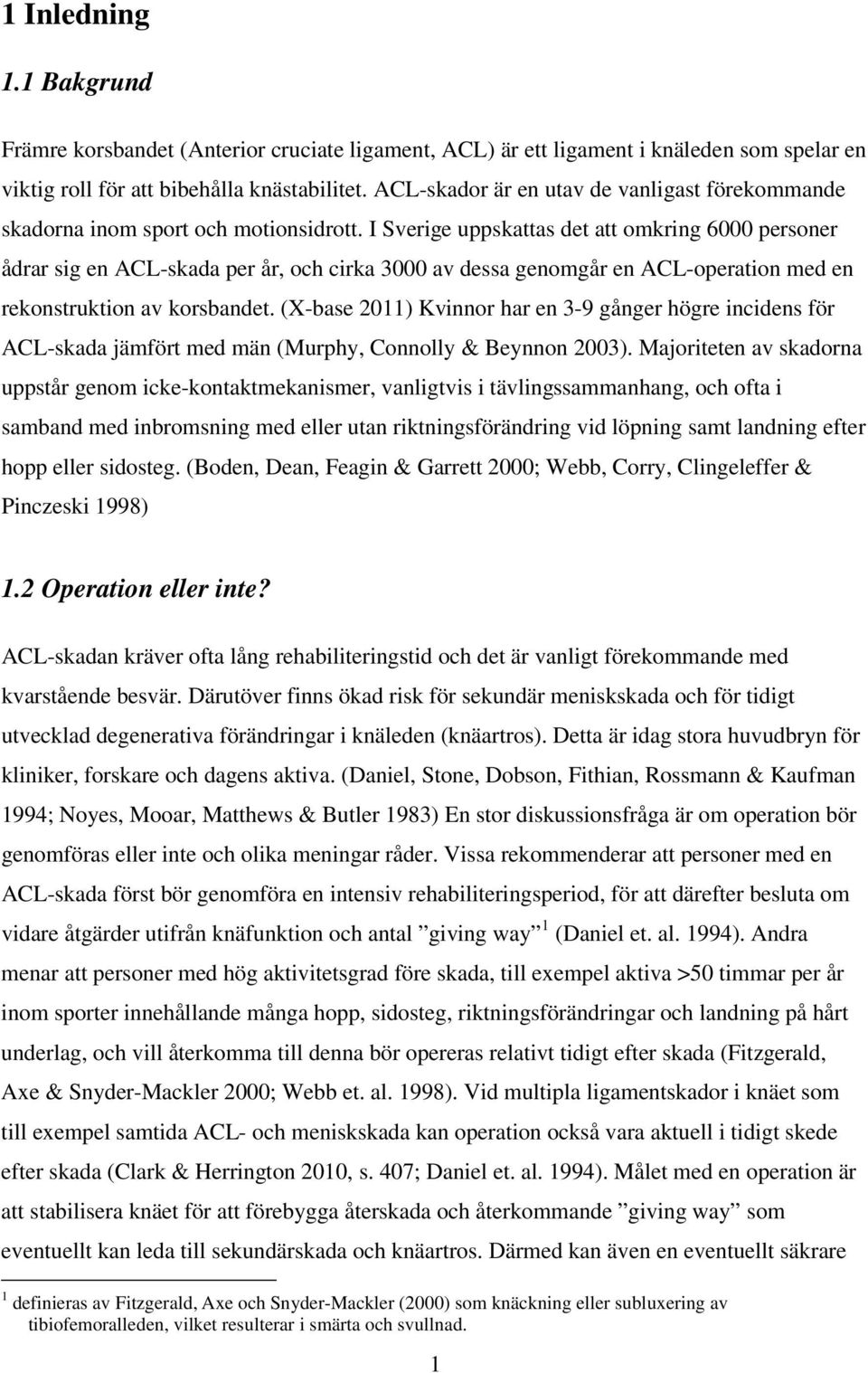 I Sverige uppskattas det att omkring 6000 personer ådrar sig en ACL-skada per år, och cirka 3000 av dessa genomgår en ACL-operation med en rekonstruktion av korsbandet.