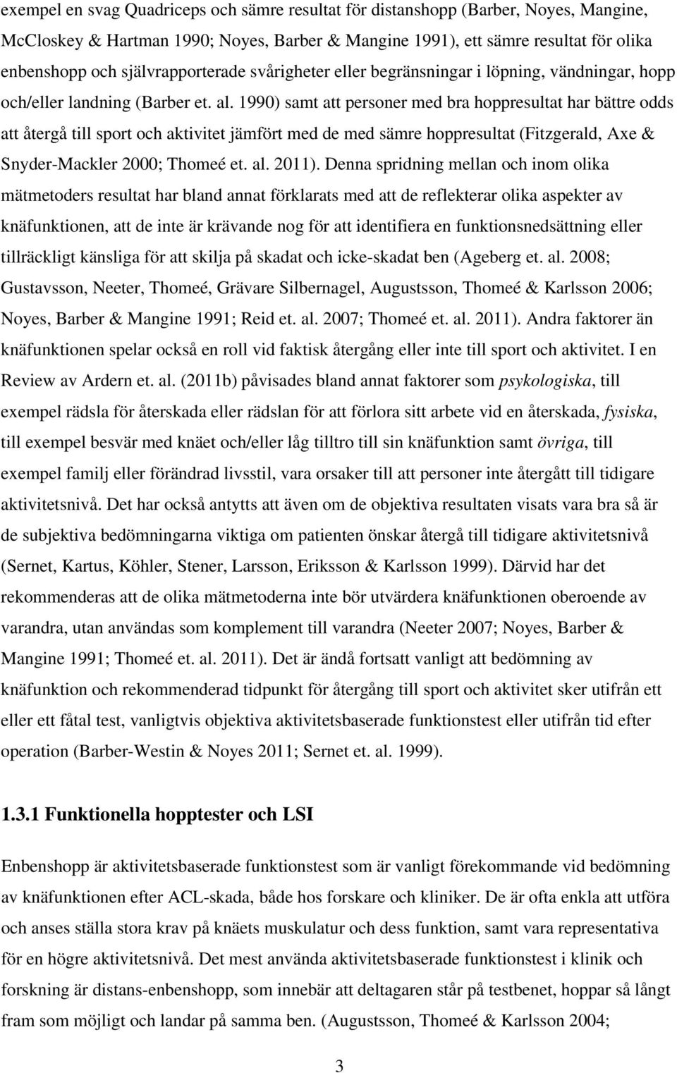 1990) samt att personer med bra hoppresultat har bättre odds att återgå till sport och aktivitet jämfört med de med sämre hoppresultat (Fitzgerald, Axe & Snyder-Mackler 2000; Thomeé et. al. 2011).