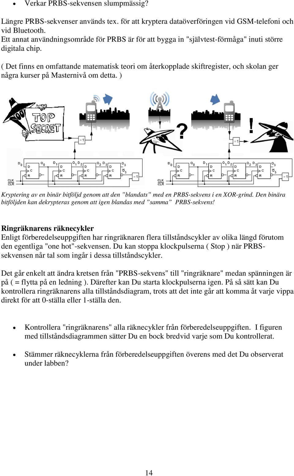 ( Det finns en omfattande matematisk teori om återkopplade skiftregister, och skolan ger några kurser på Masternivå om detta.