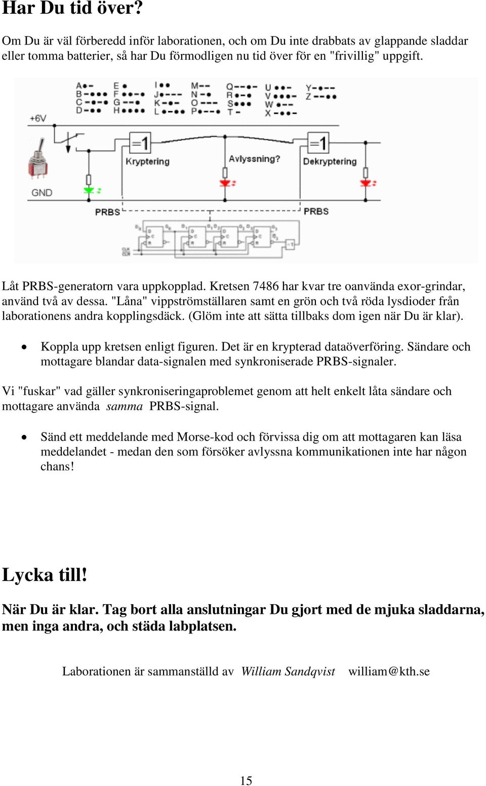 "Låna" vippströmställaren samt en grön och två röda lysdioder från laborationens andra kopplingsdäck. (Glöm inte att sätta tillbaks dom igen när Du är klar). Koppla upp kretsen enligt figuren.