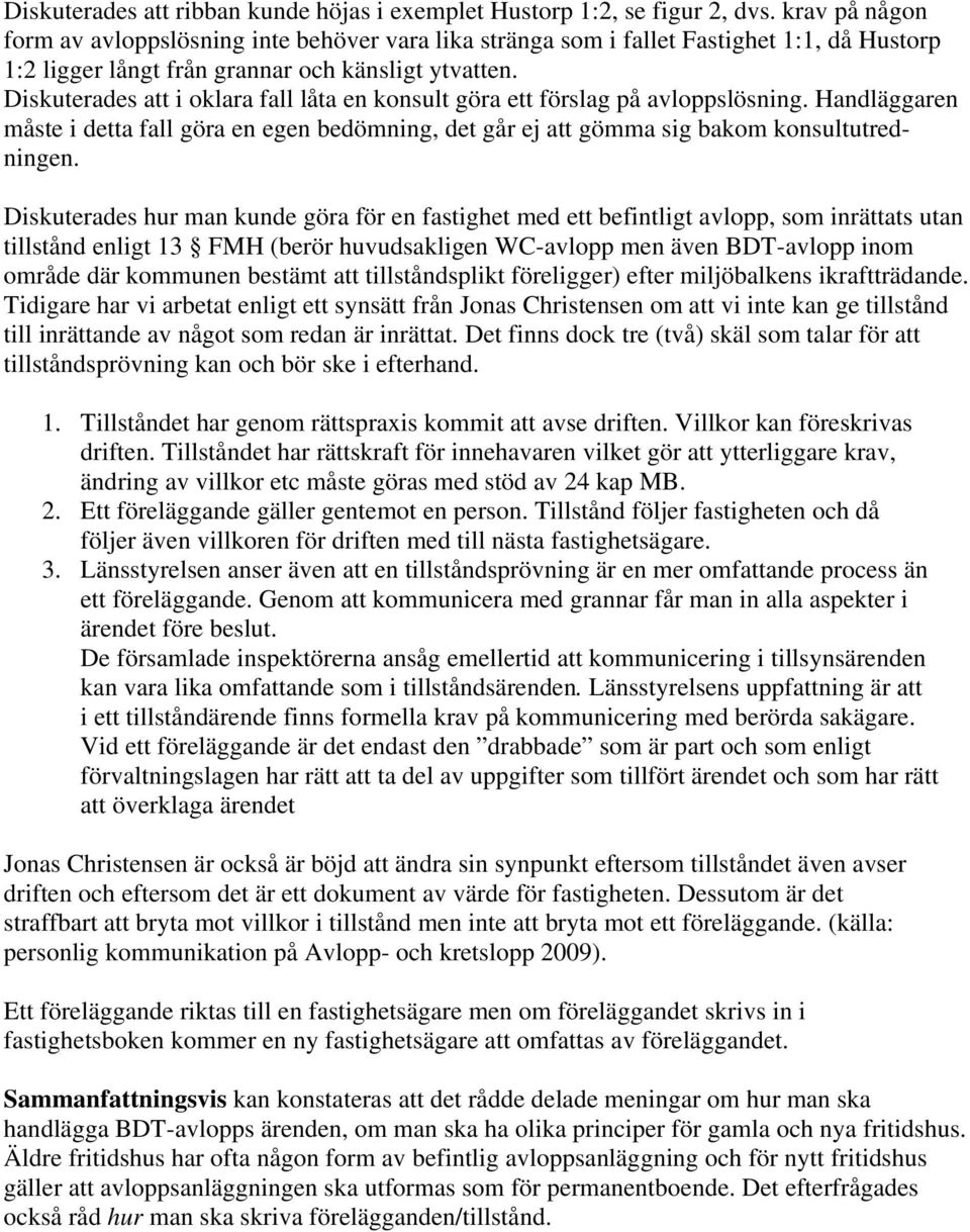 Diskuterades att i oklara fall låta en konsult göra ett förslag på avloppslösning. Handläggaren måste i detta fall göra en egen bedömning, det går ej att gömma sig bakom konsultutredningen.