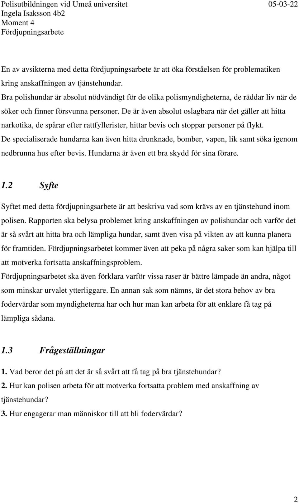 De är även absolut oslagbara när det gäller att hitta narkotika, de spårar efter rattfyllerister, hittar bevis och stoppar personer på flykt.